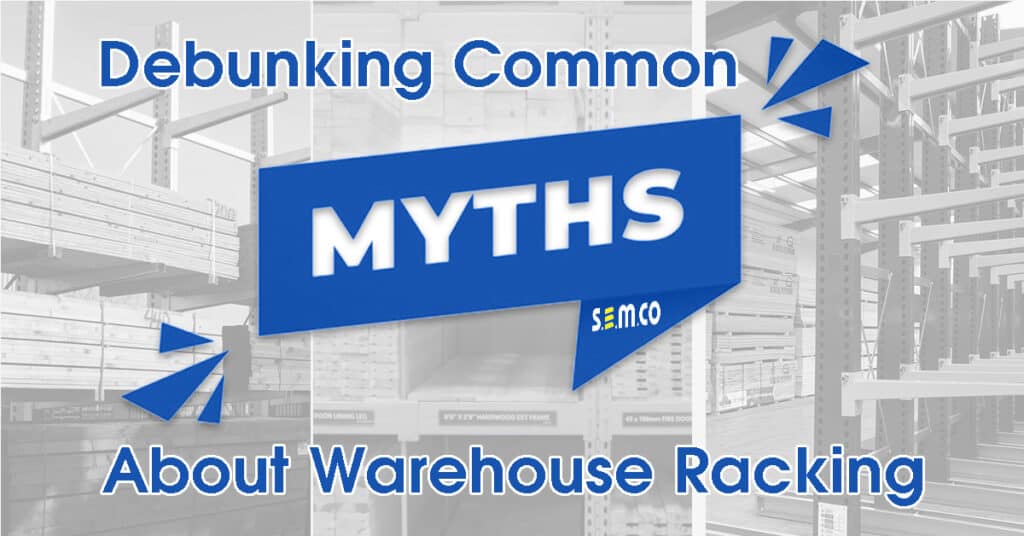 Debunking Warehouse Racking Myths - a blog post by S.E.M.CO