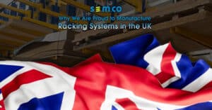 S.E.M.CO: Why We Are Proud to Manufacture Racking Systems in the UK - a blog post by S.E.M.CO