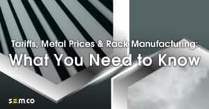 Tariffs, Metal Price and Rack Manufacturing - What you need to know - a blog post from S.E.M.CO
