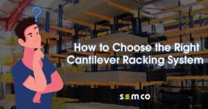 How to choose the right cantilever racking - a blog post by S.E.M.CO