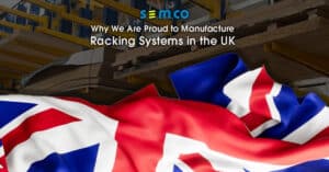 S.E.M.CO: Why We Are Proud to Manufacture Racking Systems in the UK - a blog post by S.E.M.CO