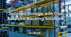 Tailored Storage with Our Bespoke Racking Solutions - a blog post by S.E.M.CO