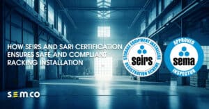 how seirs and sari certification ensures safe and compliant racking installation - a blog post by S.E.M.CO