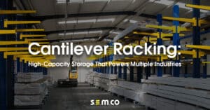 Cantilever Racking: High Capacity Storage that powers multiple industries - A blog post by S.E.M.CO