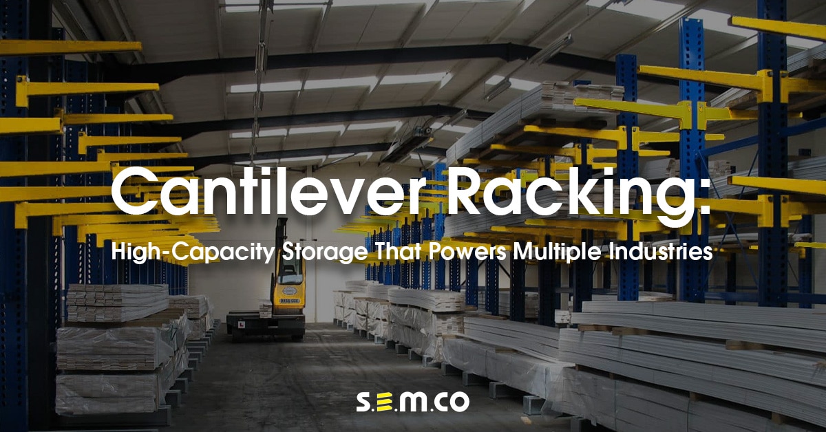 Cantilever Racking: High Capacity Storage that powers multiple industries - A blog post by S.E.M.CO