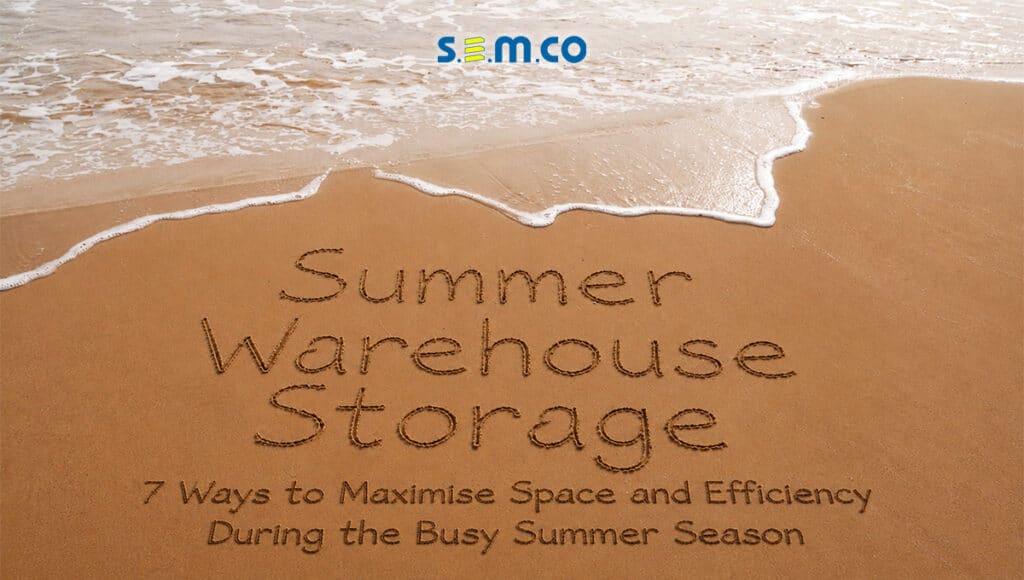 Summer Warehouse Storage - 7 ways to maximise space and efficiency during the busy summer season - a blog post by S.E.M.CO