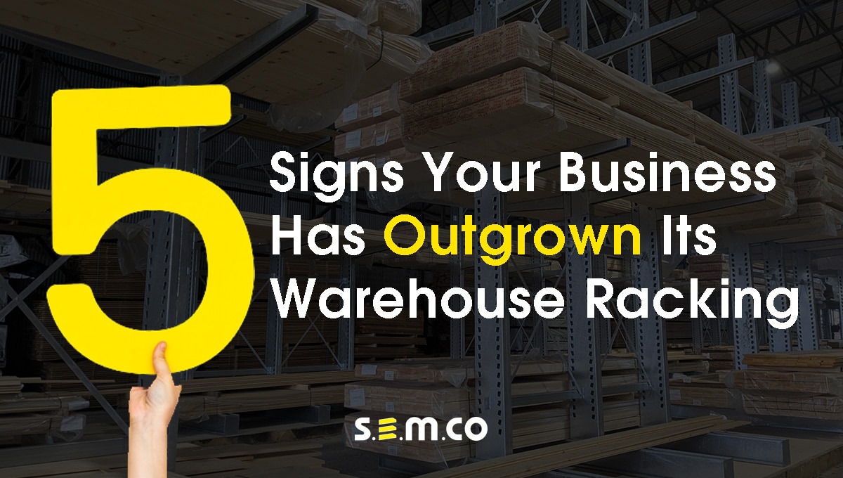 5 signs your business has outgrown its warehouse racking - a blog post by S.E.M.CO