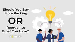 Should you buy more racking or reorganise what you have - a blog post by S.E.M.CO